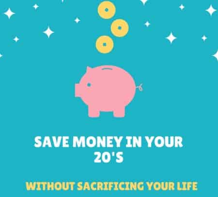 How to save money during your 20’s without sacrificing your life