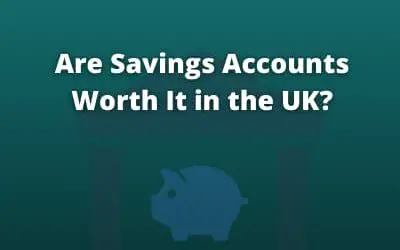 Are Savings Accounts Worth It In The UK?