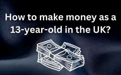 How to make money as a 13-year-old in the UK?