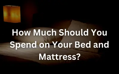 How Much Should You Spend on Your Bed and Mattress?