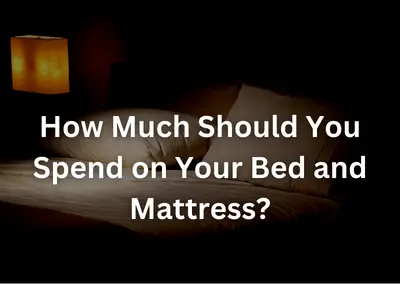 How Much Should You Spend on Your Bed and Mattress?