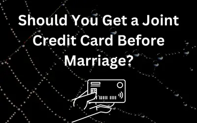 Should You Get a Joint Credit Card Before Marriage?