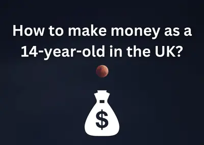 How to make money as a 14-year-old in the UK?