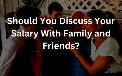 Should You Discuss Your Salary With Family and Friends?