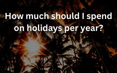 How much should I spend on holidays per year?
